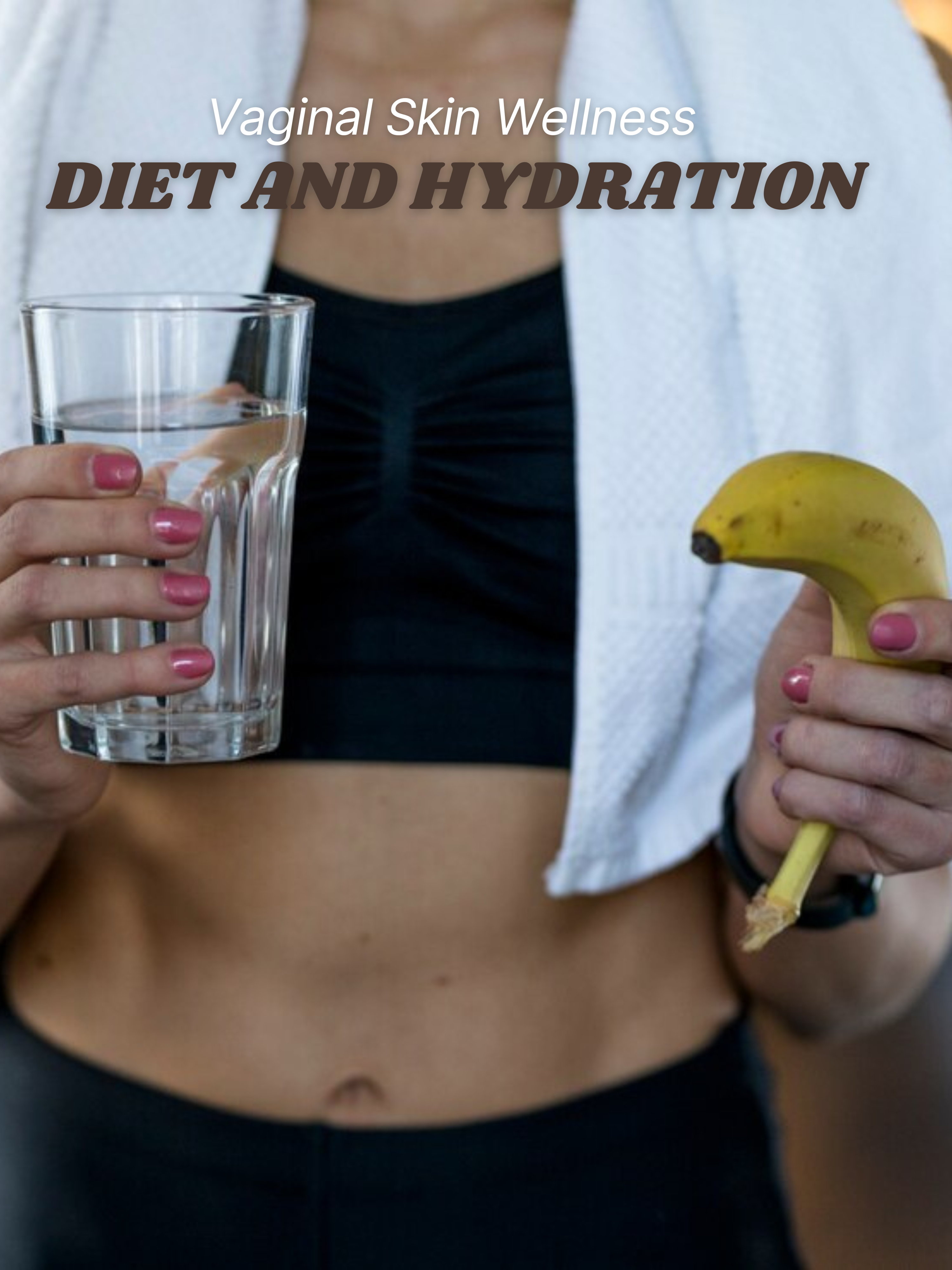 The Role of Diet and Hydration in Vaginal Skin Wellness: Nutritional Tips for Healthy Skin